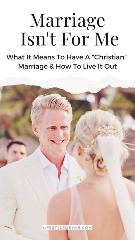 Marriage Isn't for Me What It means to have a Christian Marriage and How to Live it out Life:Styled by M.E. Blog post Pinterest Image